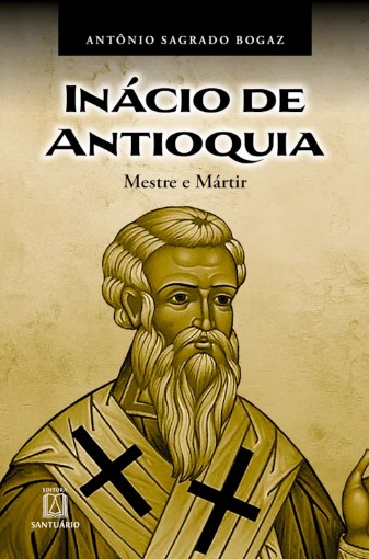 INÁCIO DE ANTIOQUIA-Mestre e Mártir